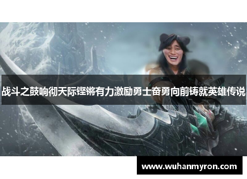 战斗之鼓响彻天际铿锵有力激励勇士奋勇向前铸就英雄传说 战斗之鼓响彻天际铿锵有力激励勇士奋勇向前铸就英雄传说