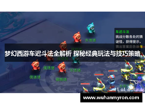 梦幻西游车迟斗法全解析 探秘经典玩法与技巧策略 梦幻西游车迟斗法全解析 探秘经典玩法与技巧策略