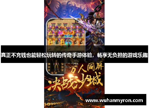 真正不充钱也能轻松玩转的传奇手游体验,畅享无负担的游戏乐趣 真正不充钱也能轻松玩转的传奇手游体验,畅享无负担的游戏乐趣